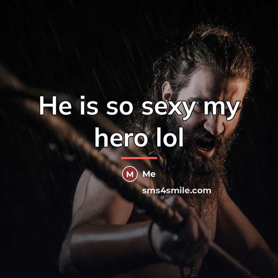 “He is so sexy my hero lol…” quote by Me