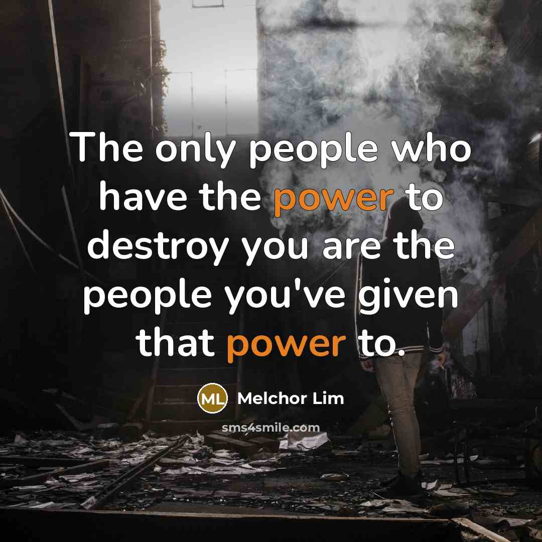 “The only people who have the power to destroy you…” quote by Melchor Lim