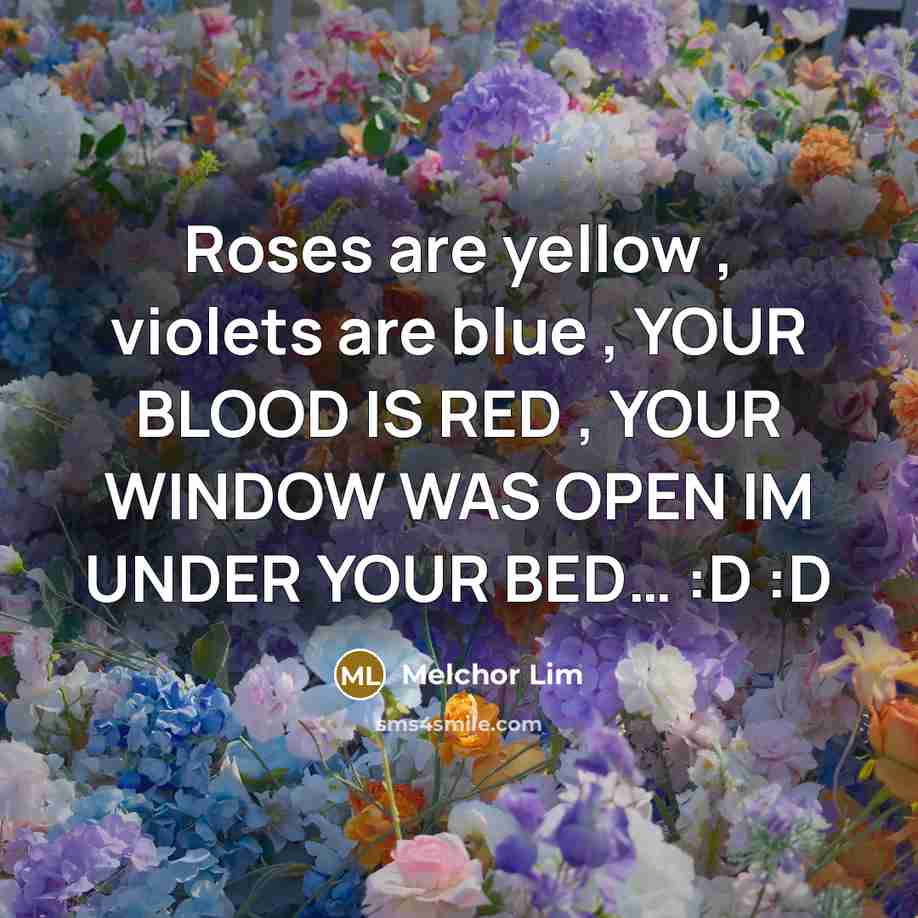 “Roses are yellow , violets are blue , YOUR BLOOD…” quote by Melchor Lim