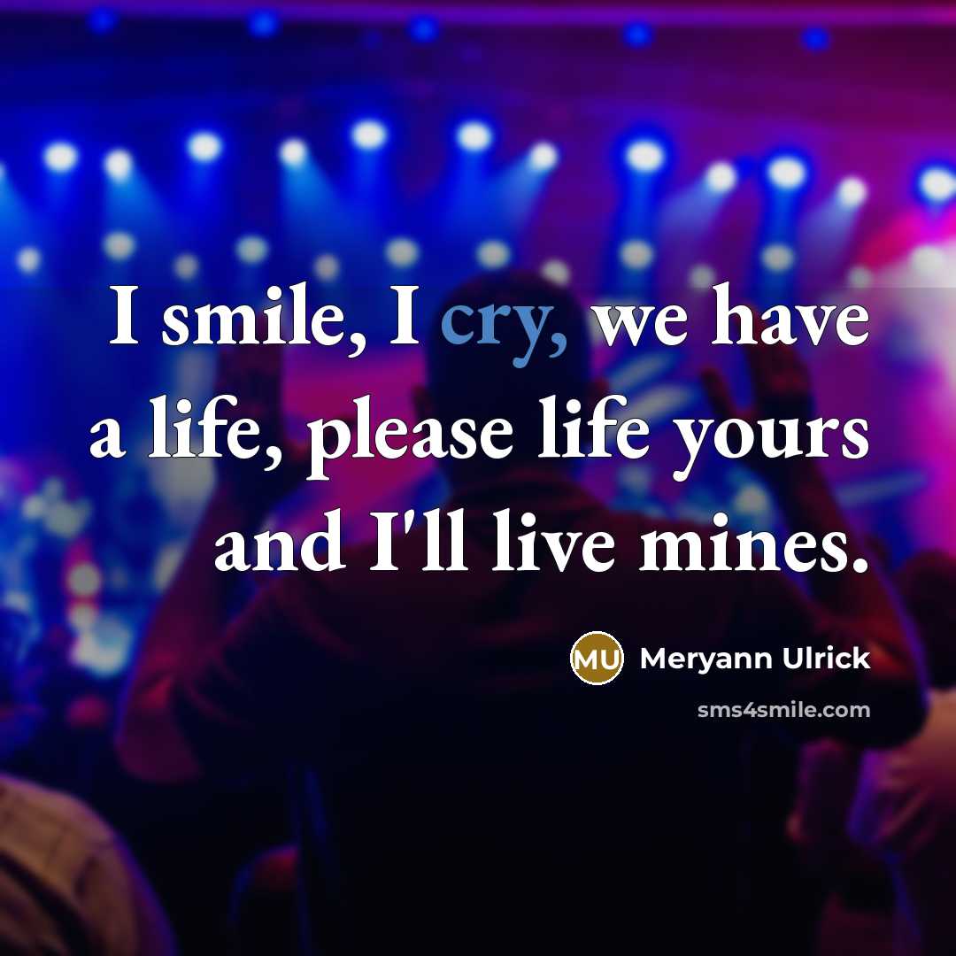 “I smile, I cry, we have a life, please life…” quote by MeryAnn Ulrick