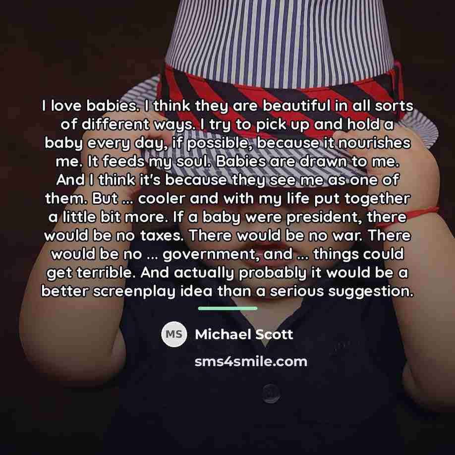 “I love babies. I think they are beautiful in all…” quote by Michael Scott