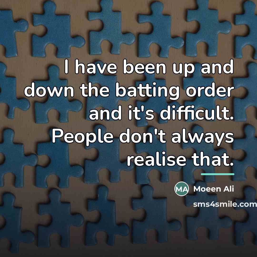“I have been up and down the batting order and…” quote by Moeen Ali