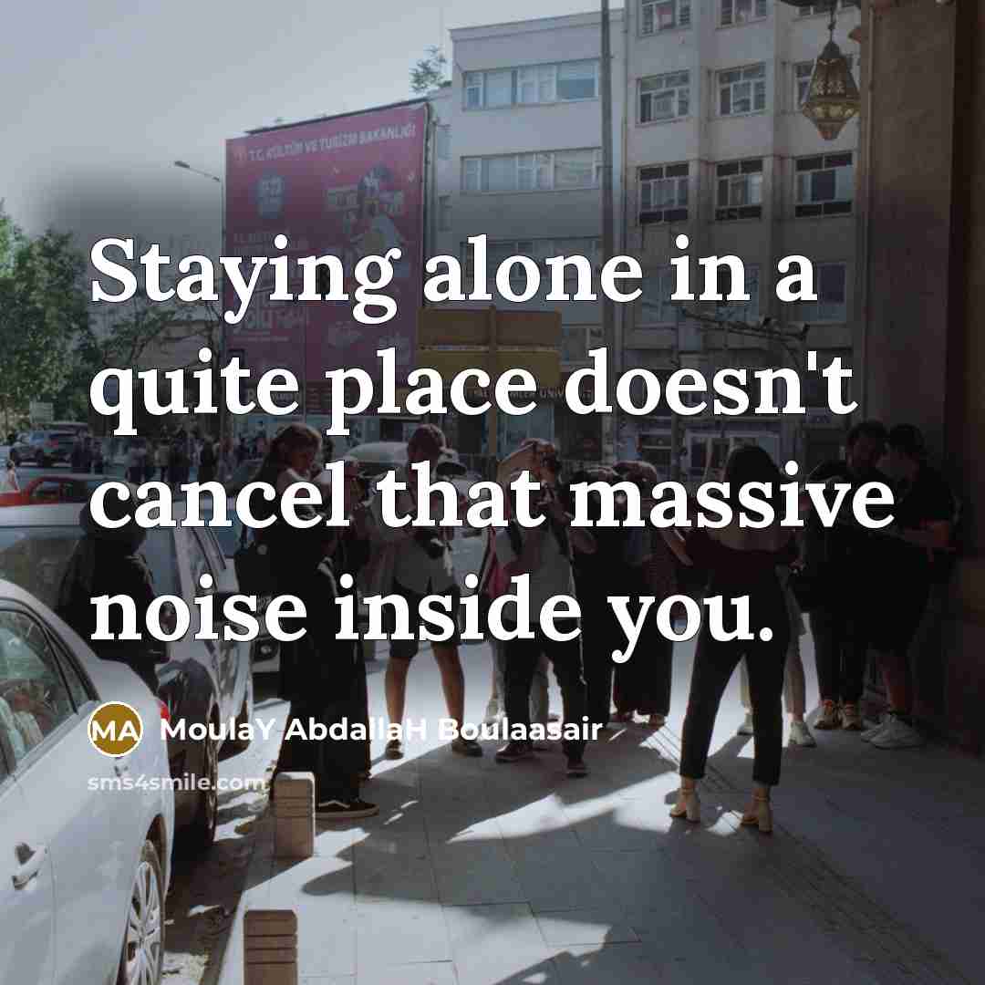 “Staying alone in a quite place doesn't cancel that massive…” quote by MoulaY AbdallaH Boulaasair