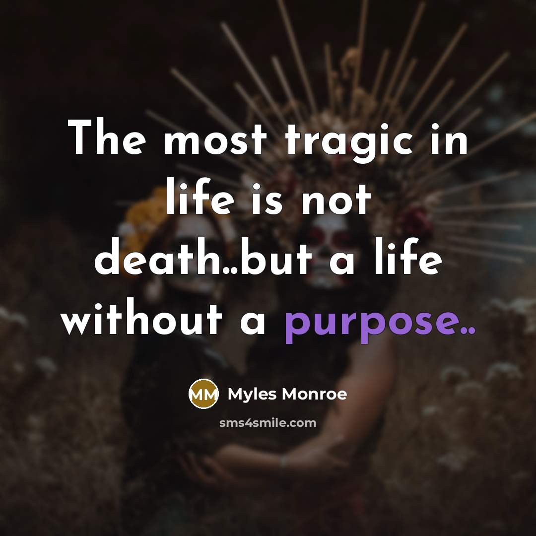 “The most tragic in life is not death..but a life…” quote by Myles Monroe