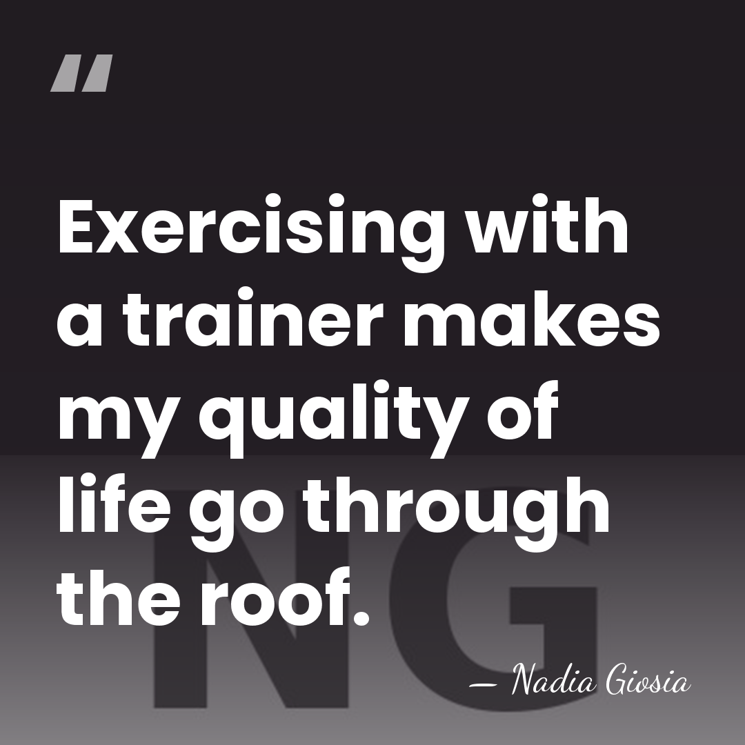 Exercising with a trainer makes my quality of life go through the&hellip; - Nadia Giosia