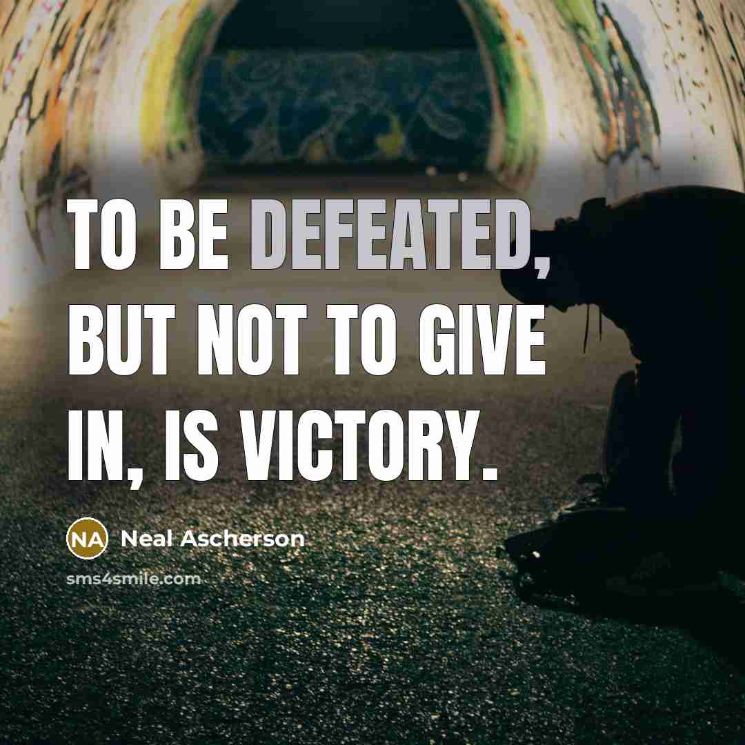 “To be defeated, but not to give in, is victory.…” quote by Neal Ascherson