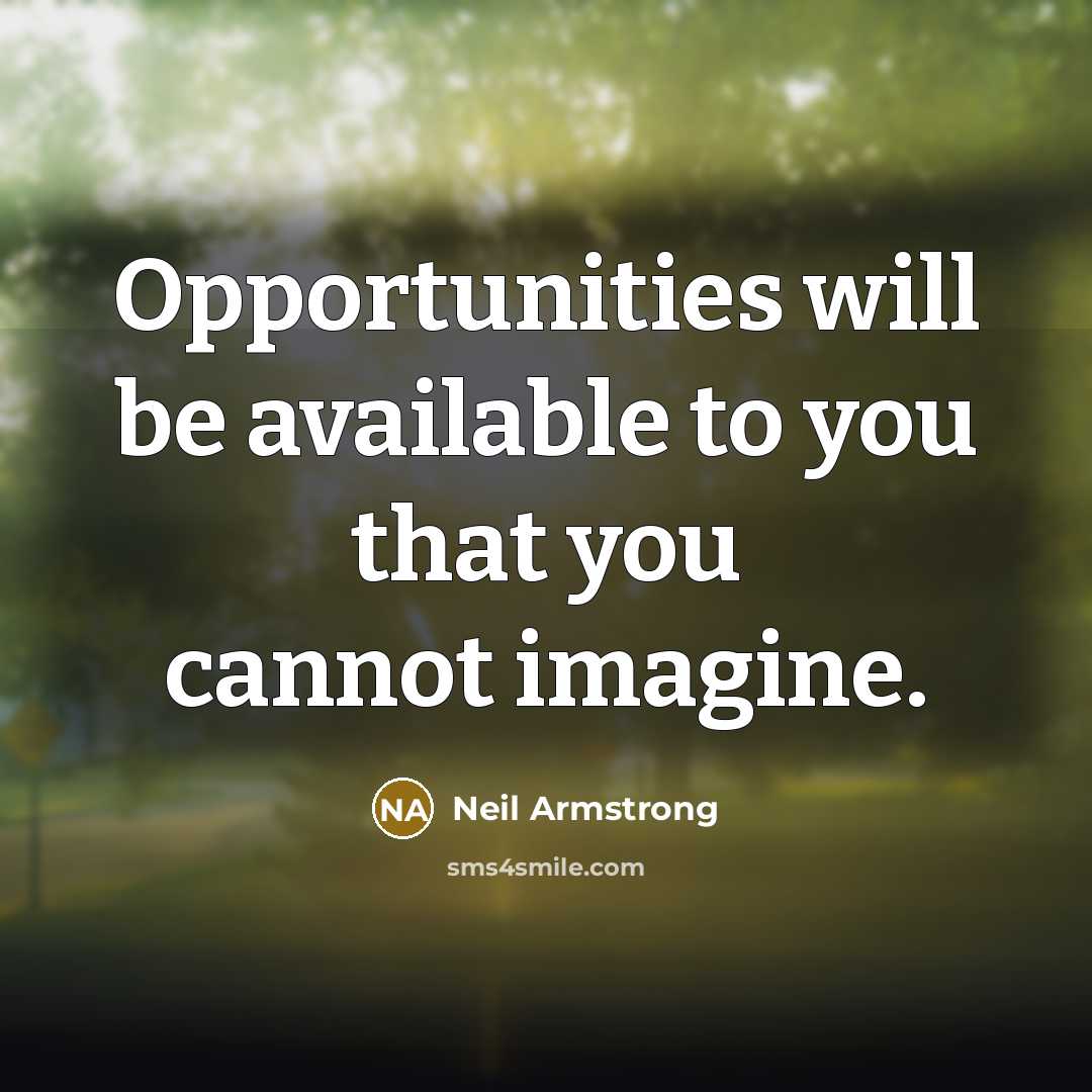 “Opportunities will be available to you that you cannot imagine.…” quote by Neil Armstrong
