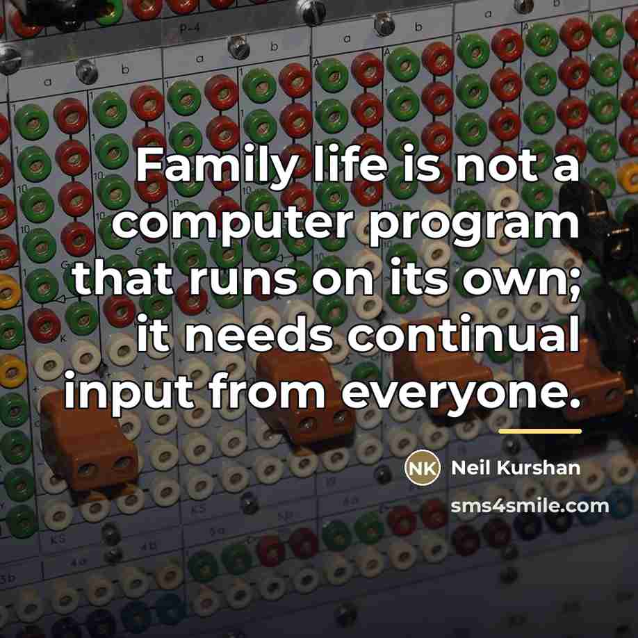 “Family life is not a computer program that runs on…” quote by Neil Kurshan