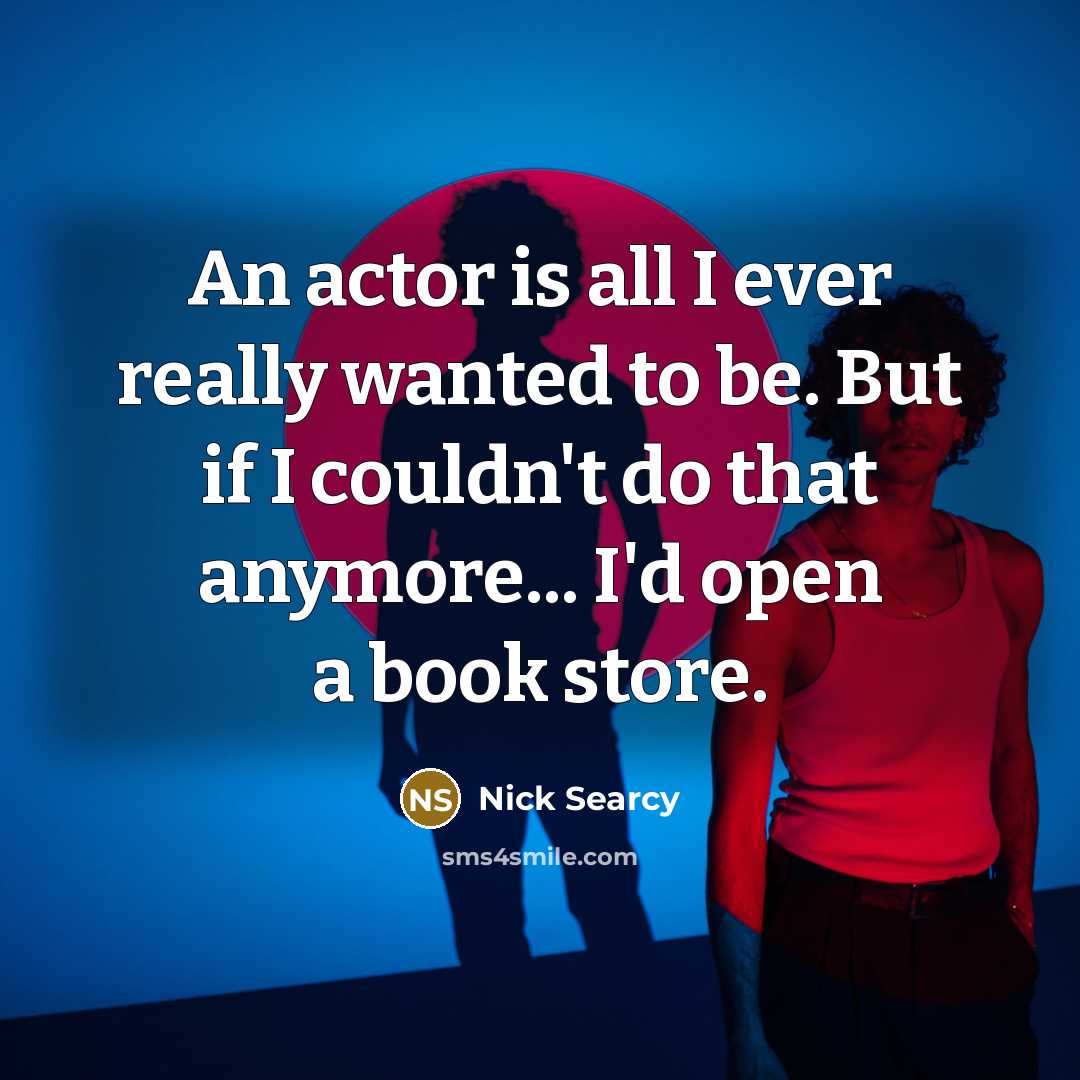 “An actor is all I ever really wanted to be.…” quote by Nick Searcy