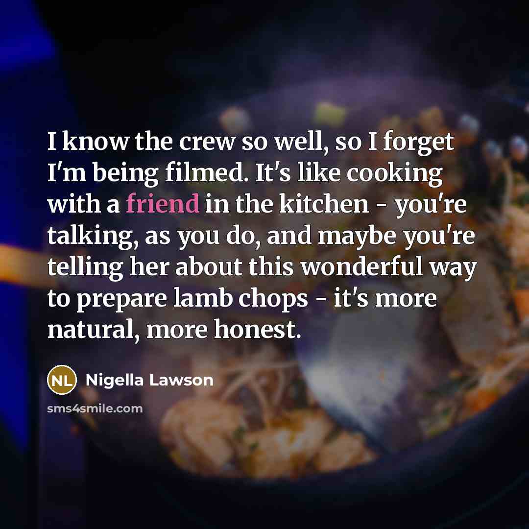 “I know the crew so well, so I forget I'm…” quote by Nigella Lawson