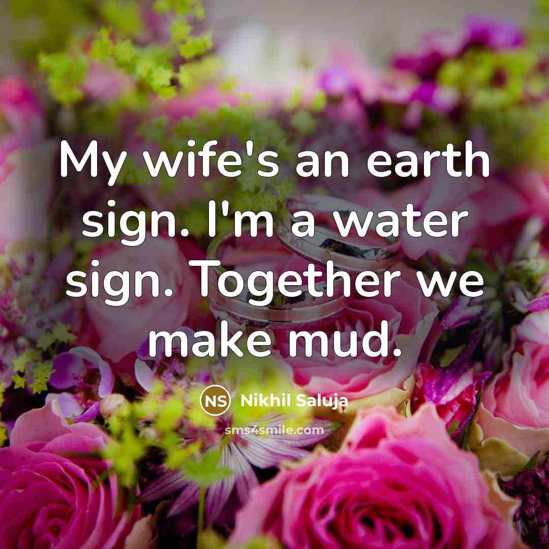 “My wife's an earth sign. I'm a water sign. Together…” quote by Nikhil Saluja