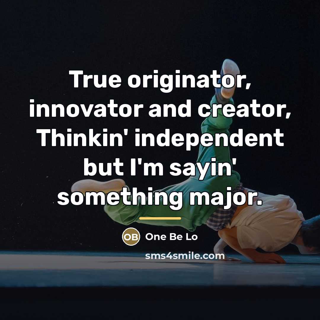 “True originator, innovator and creator, Thinkin' independent but I'm sayin'…” quote by One Be Lo