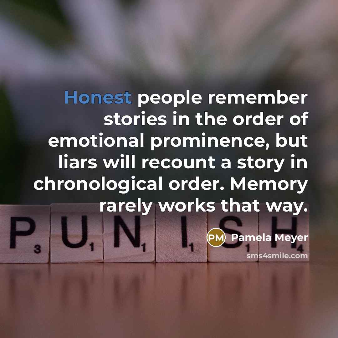 “Honest people remember stories in the order of emotional prominence,…” quote by Pamela Meyer