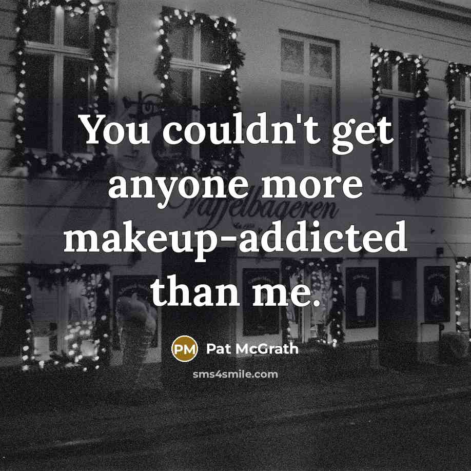 “You couldn't get anyone more makeup-addicted than me.…” quote by Pat McGrath
