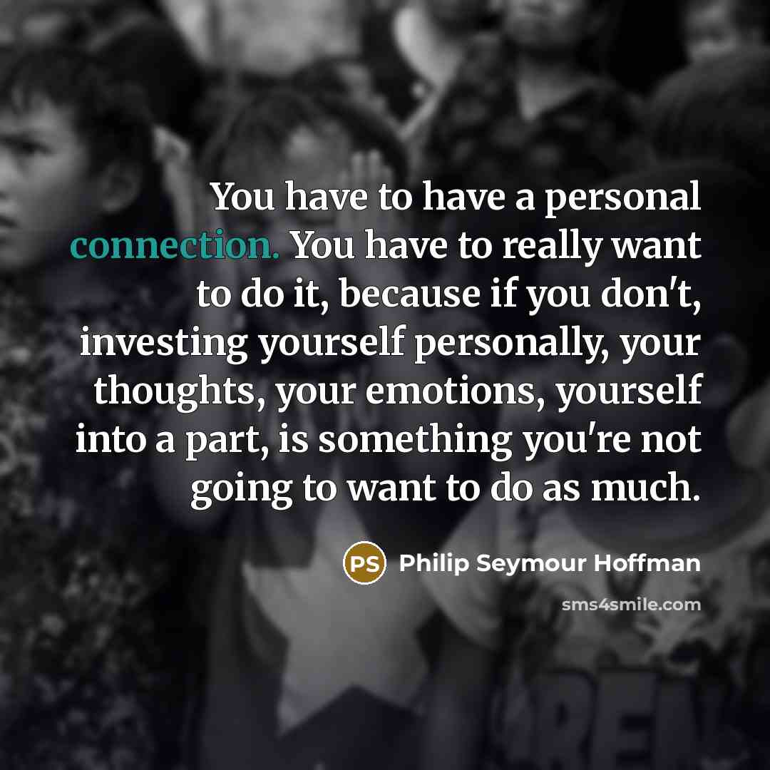 “You have to have a personal connection. You have to…” quote by Philip Seymour Hoffman