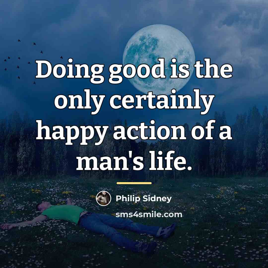 “Doing good is the only certainly happy action of a…” quote by Philip Sidney