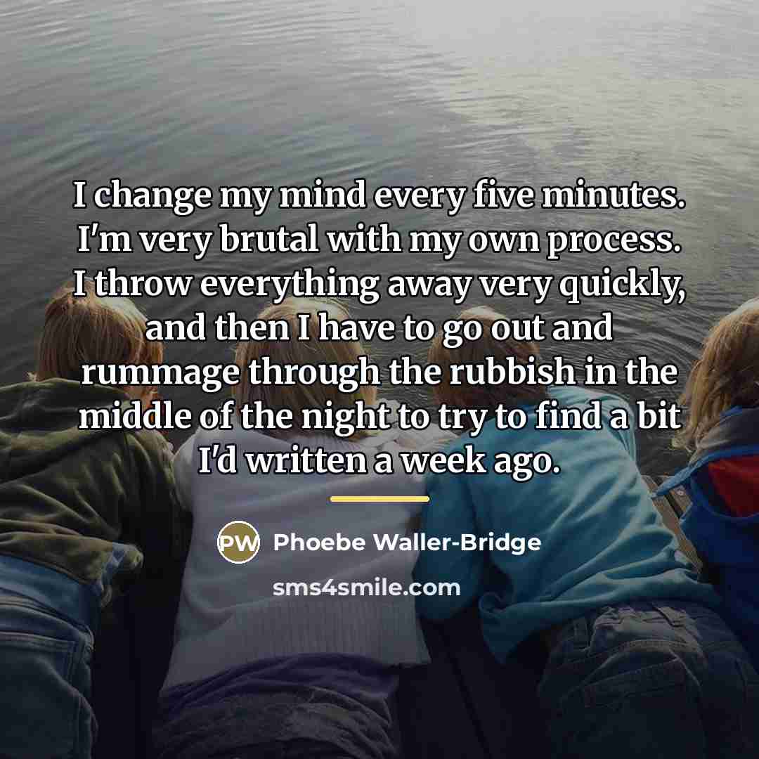 “I change my mind every five minutes. I'm very brutal…” quote by Phoebe Waller-Bridge