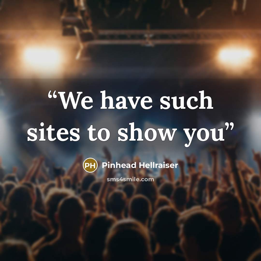“We have such sites to show you” quote by Pinhead Hellraiser