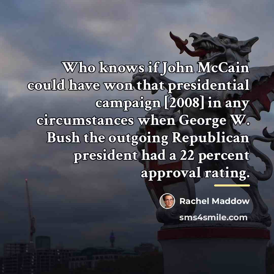 “Who knows if John McCain could have won that presidential…” quote by Rachel Maddow