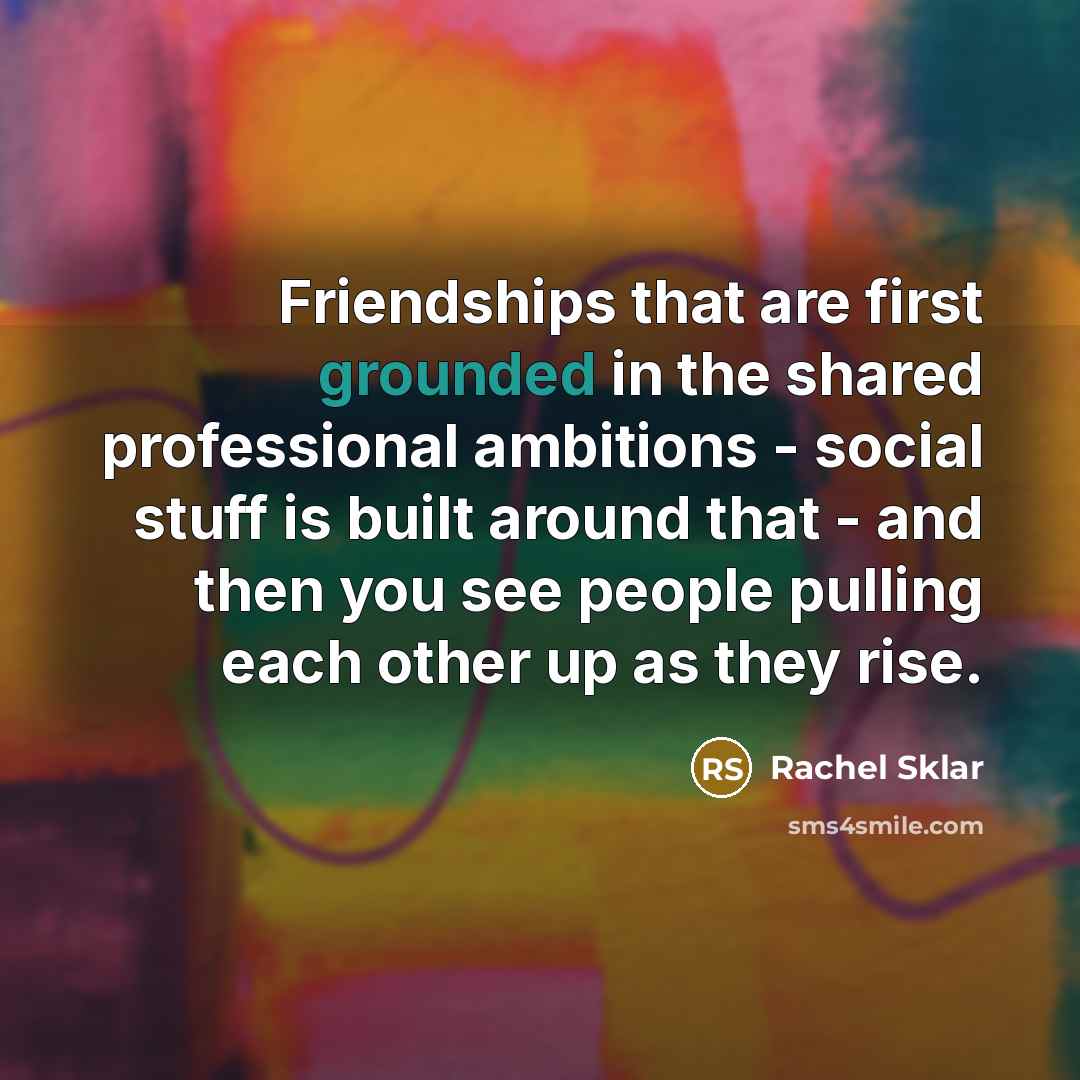 “Friendships that are first grounded in the shared professional ambitions…” quote by Rachel Sklar