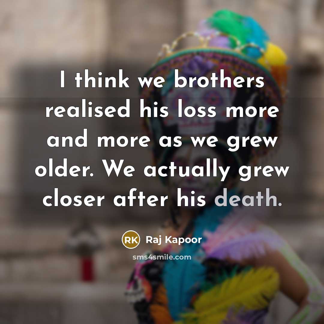 “I think we brothers realised his loss more and more…” quote by Raj Kapoor