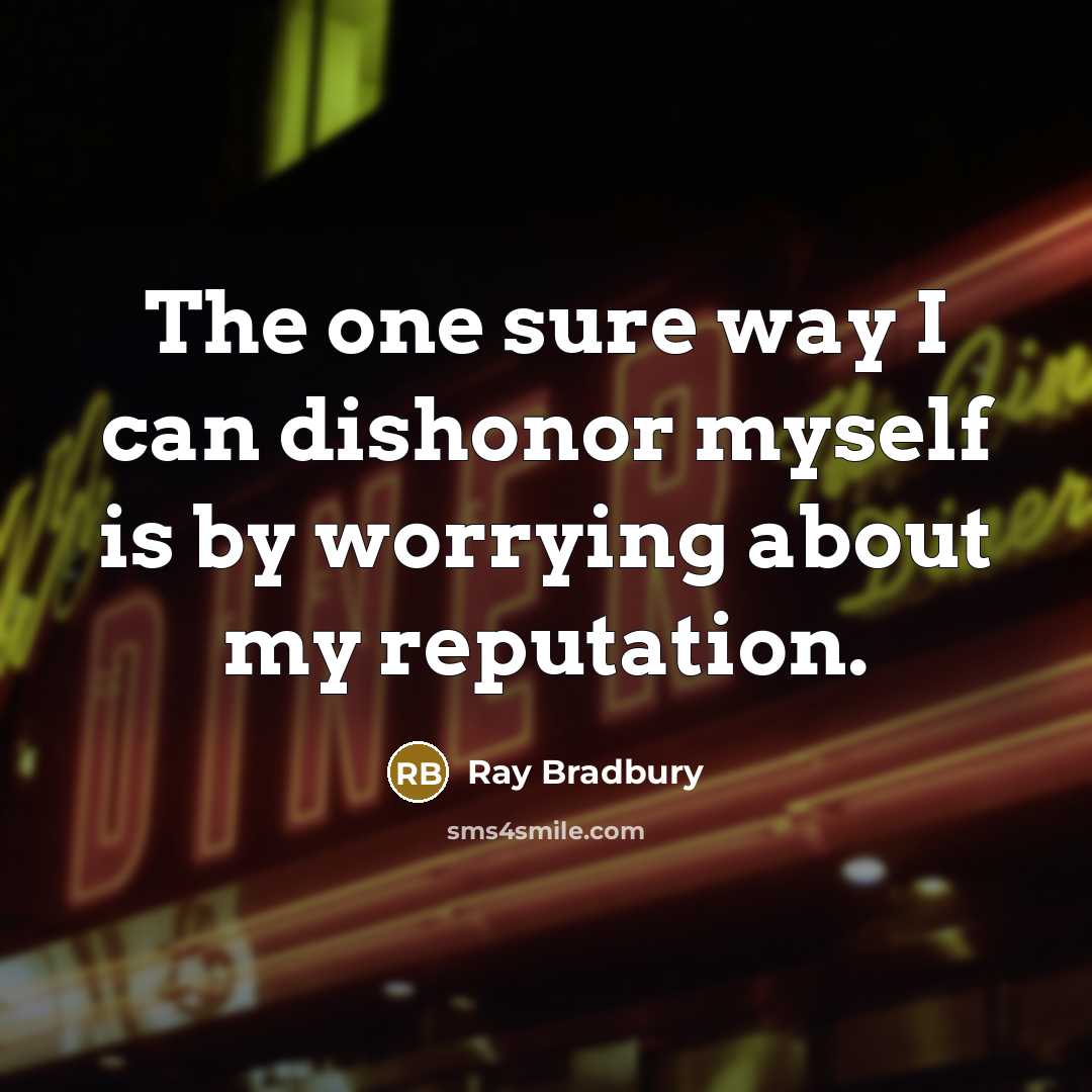 “The one sure way I can dishonor myself is by…” quote by Ray Bradbury