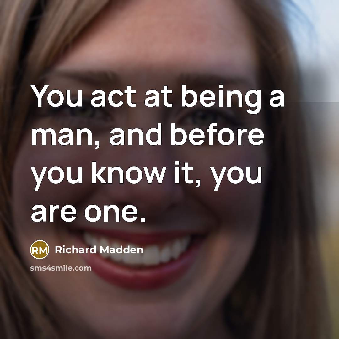 “You act at being a man, and before you know…” quote by Richard Madden