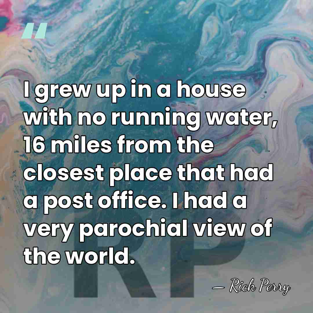 I grew up in a house with no running water, 16 miles&hellip; - Rick Perry
