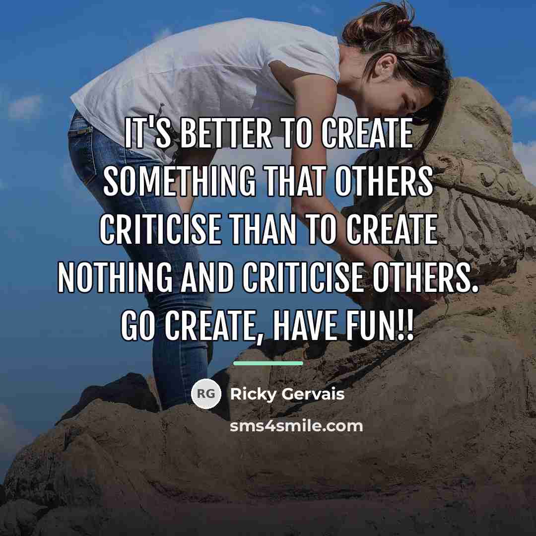 “It's better to create something that others criticise than to…” quote by Ricky Gervais