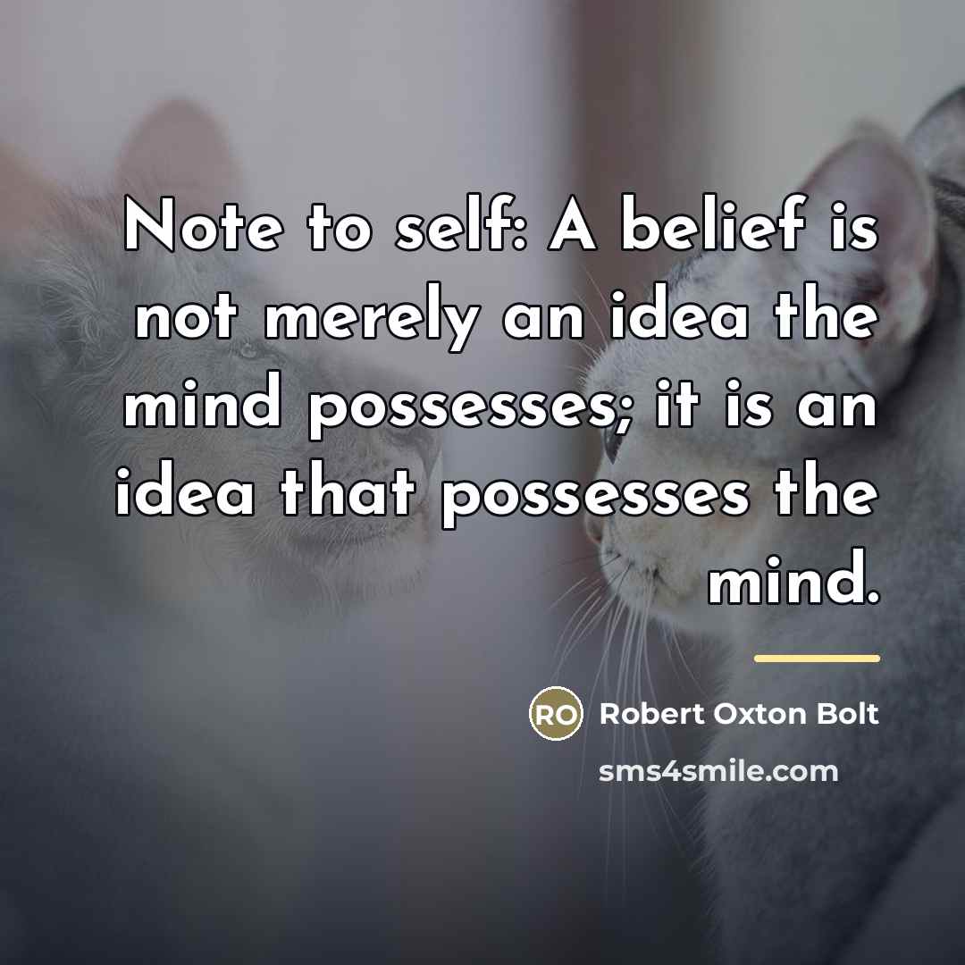 “Note to self: A belief is not merely an idea…” quote by Robert Oxton Bolt