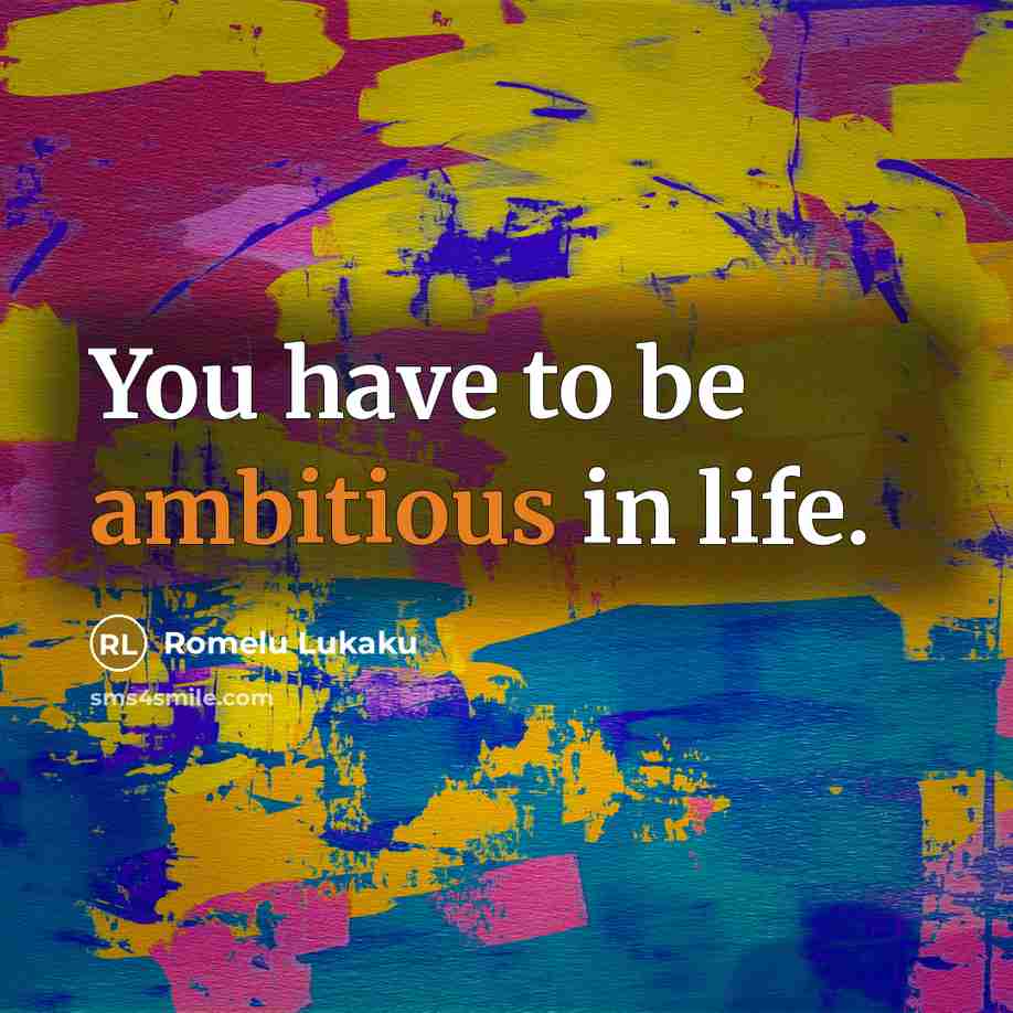 “You have to be ambitious in life.…” quote by Romelu Lukaku