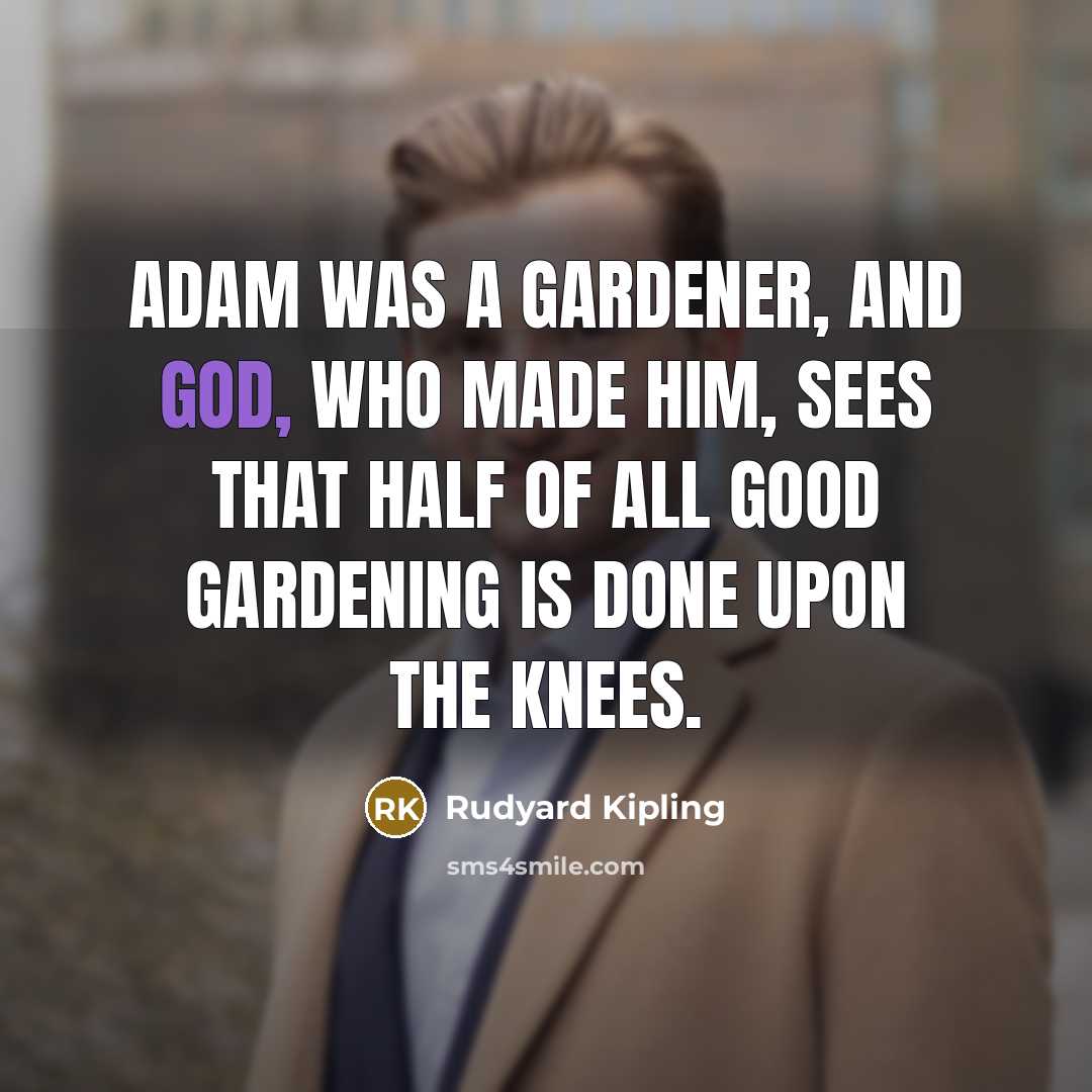“Adam was a gardener, and God, who made him, sees…” quote by Rudyard Kipling