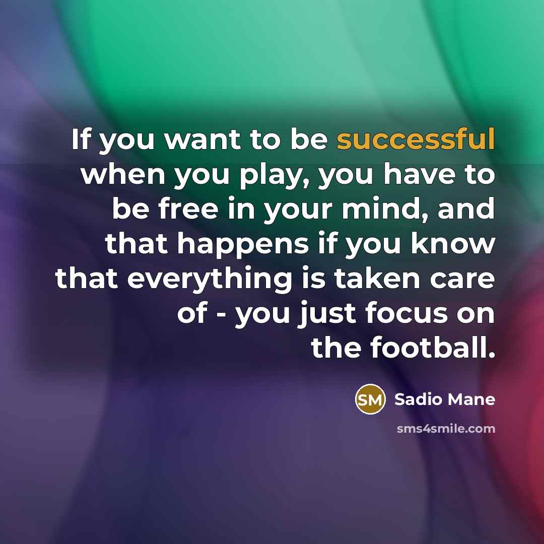 “If you want to be successful when you play, you…” quote by Sadio Mane
