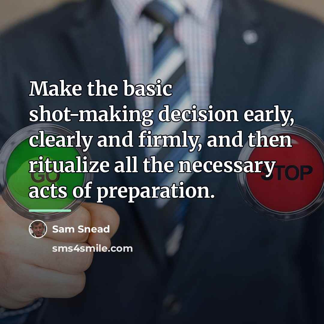 “Make the basic shot-making decision early, clearly and firmly, and…” quote by Sam Snead