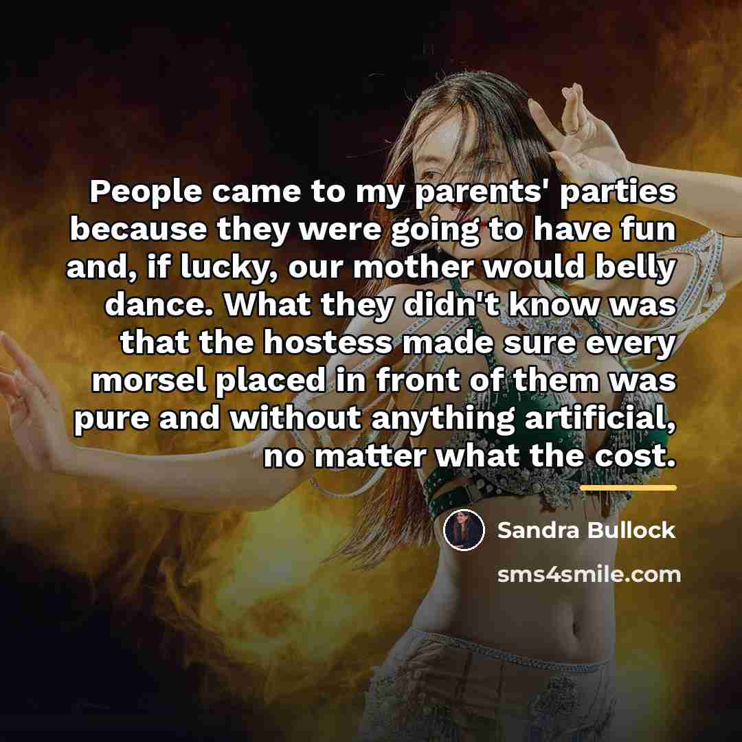 “People came to my parents' parties because they were going…” quote by Sandra Bullock