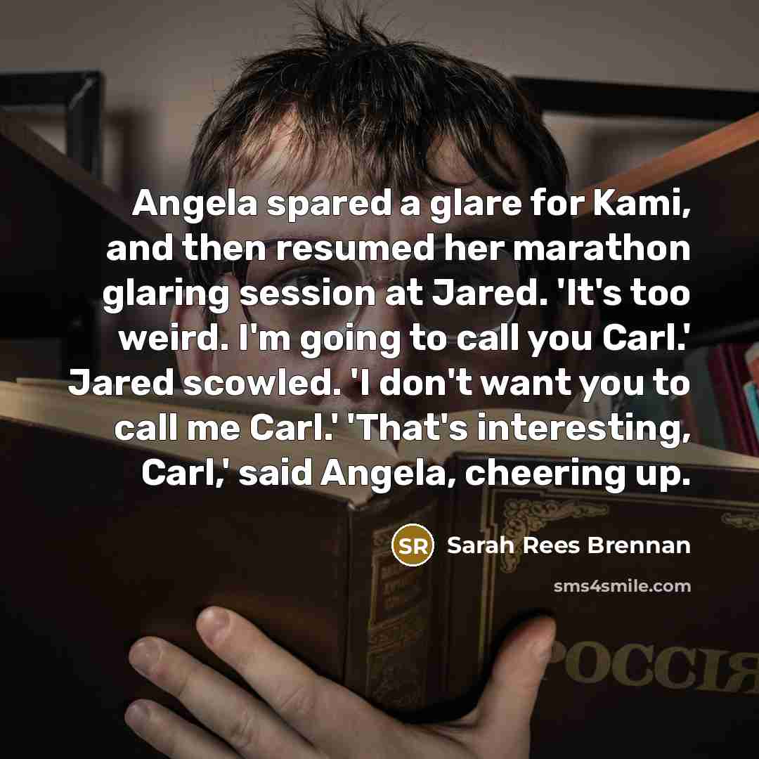 “Angela spared a glare for Kami, and then resumed her…” quote by Sarah Rees Brennan