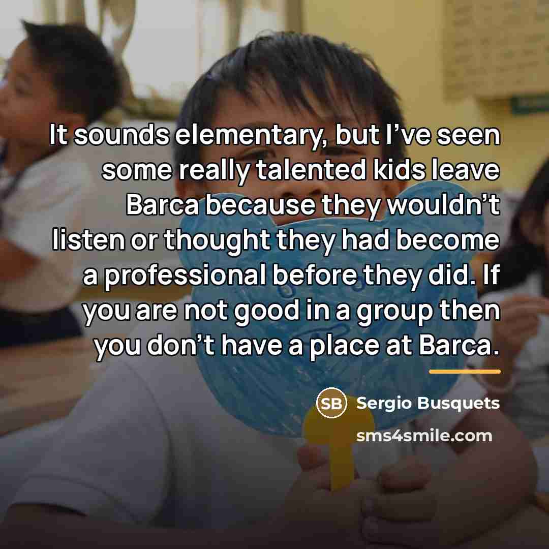 “It sounds elementary, but I've seen some really talented kids…” quote by Sergio Busquets