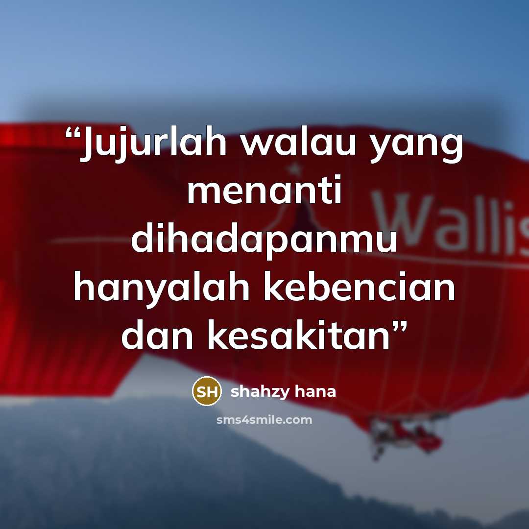 “Jujurlah walau yang menanti dihadapanmu hanyalah kebencian dan kesakitan” quote by shahzy hana