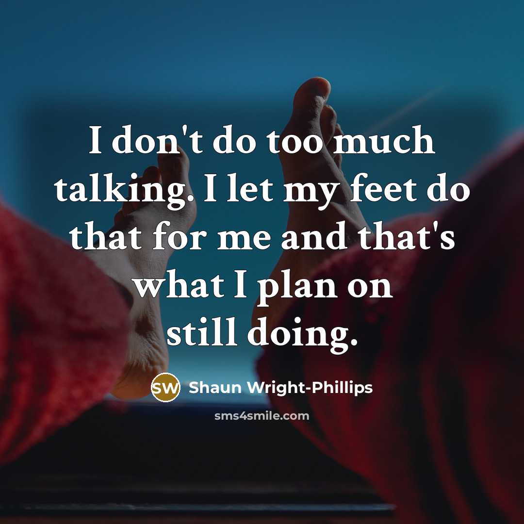 “I don't do too much talking. I let my feet…” quote by Shaun Wright-Phillips