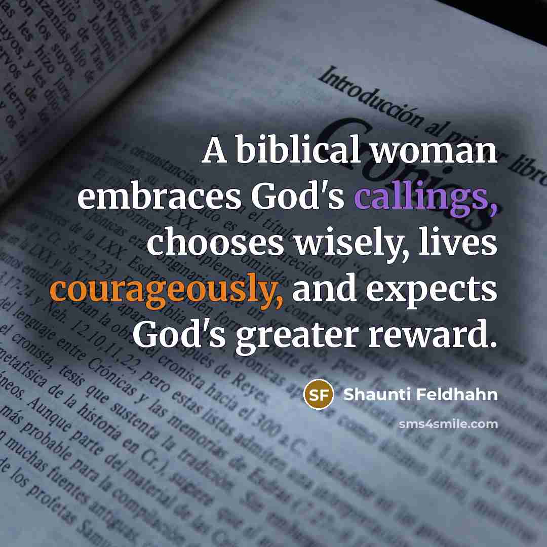 “A biblical woman embraces God's callings, chooses wisely, lives courageously,…” quote by Shaunti Feldhahn