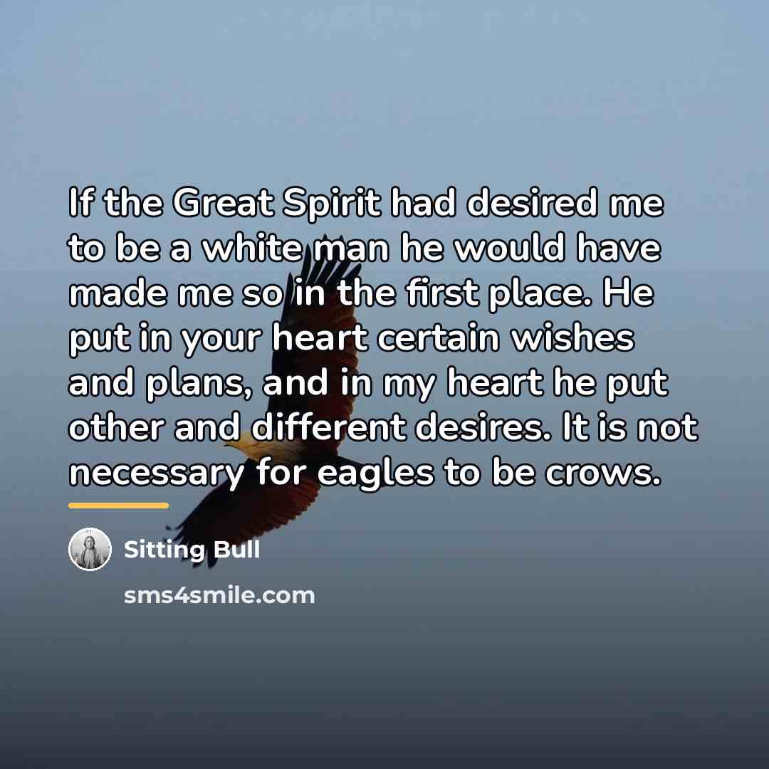 “If the Great Spirit had desired me to be a…” quote by Sitting Bull