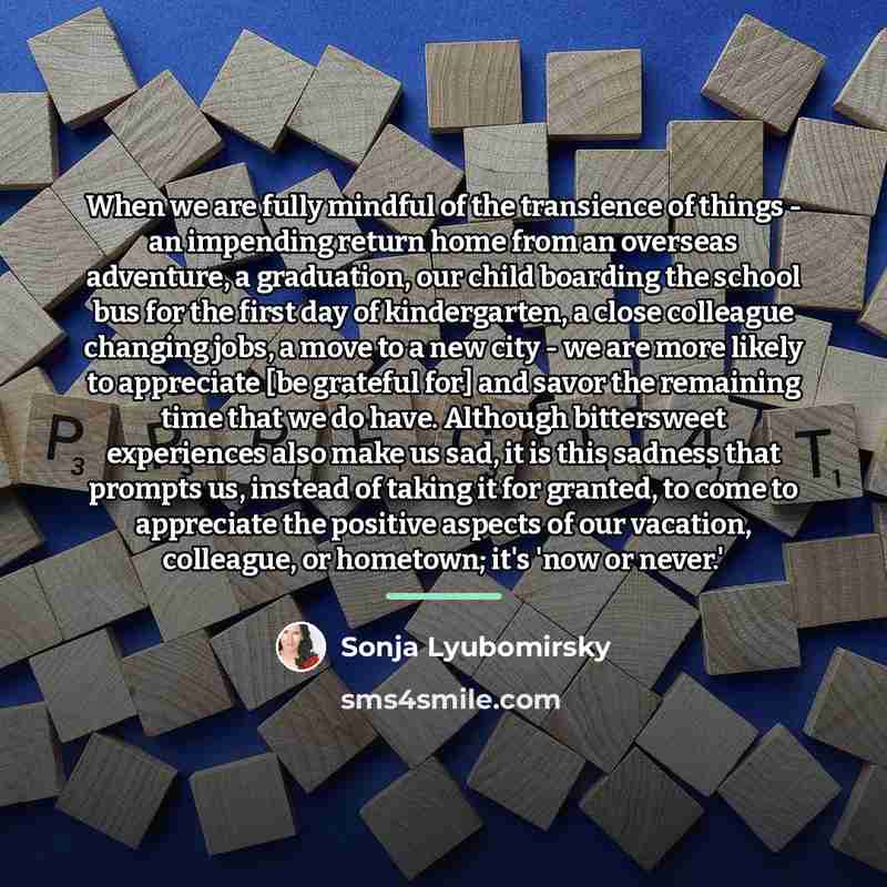 “When we are fully mindful of the transience of things…” quote by Sonja Lyubomirsky