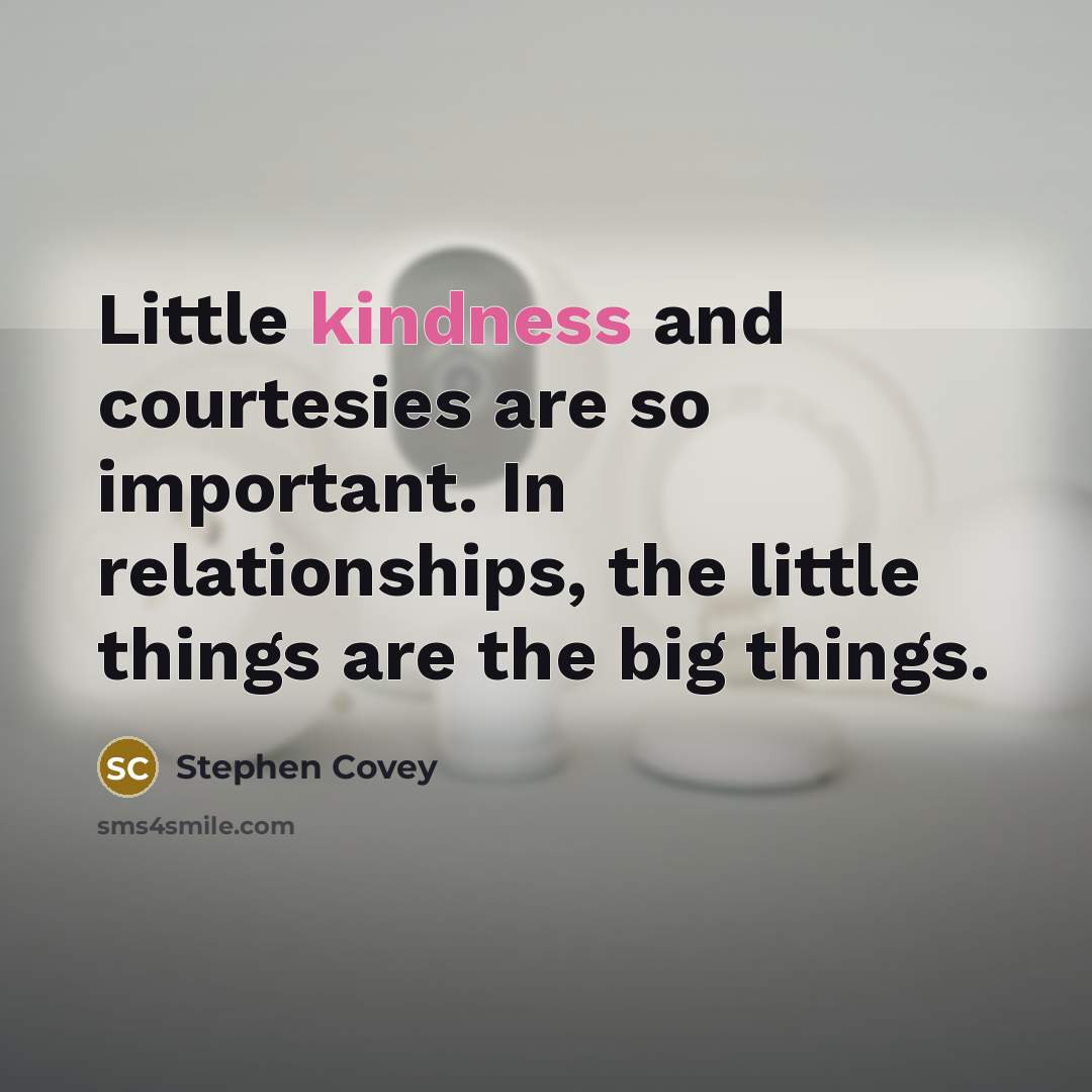 “Little kindness and courtesies are so important. In relationships, the…” quote by Stephen Covey