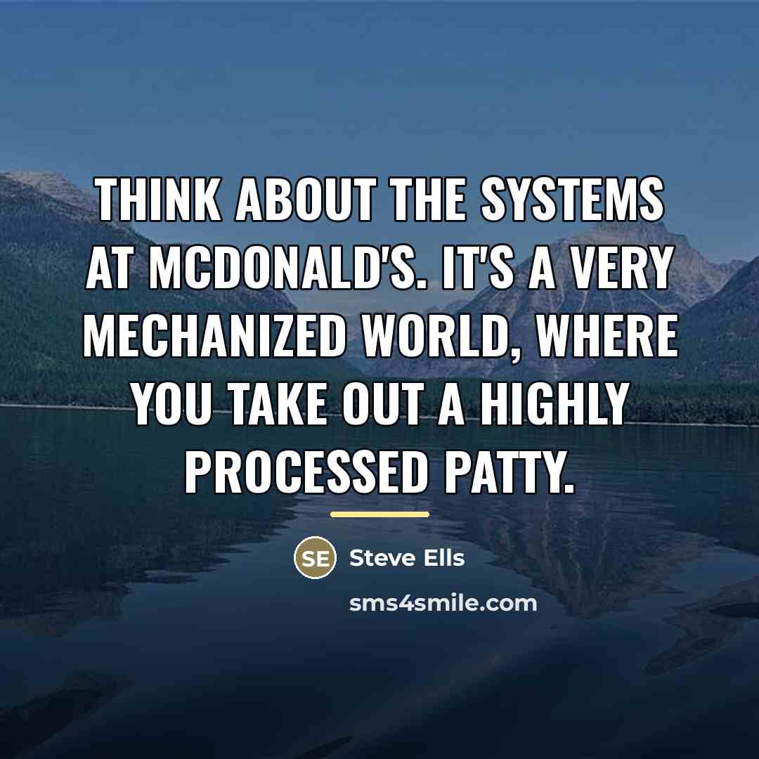 “Think about the systems at McDonald's. It's a very mechanized…” quote by Steve Ells