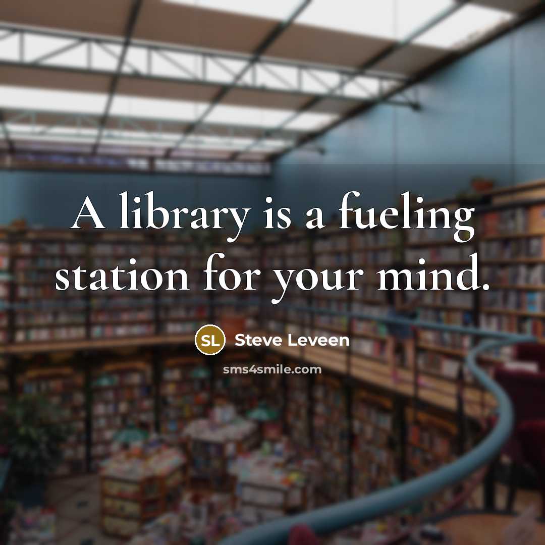 “A library is a fueling station for your mind.…” quote by Steve Leveen