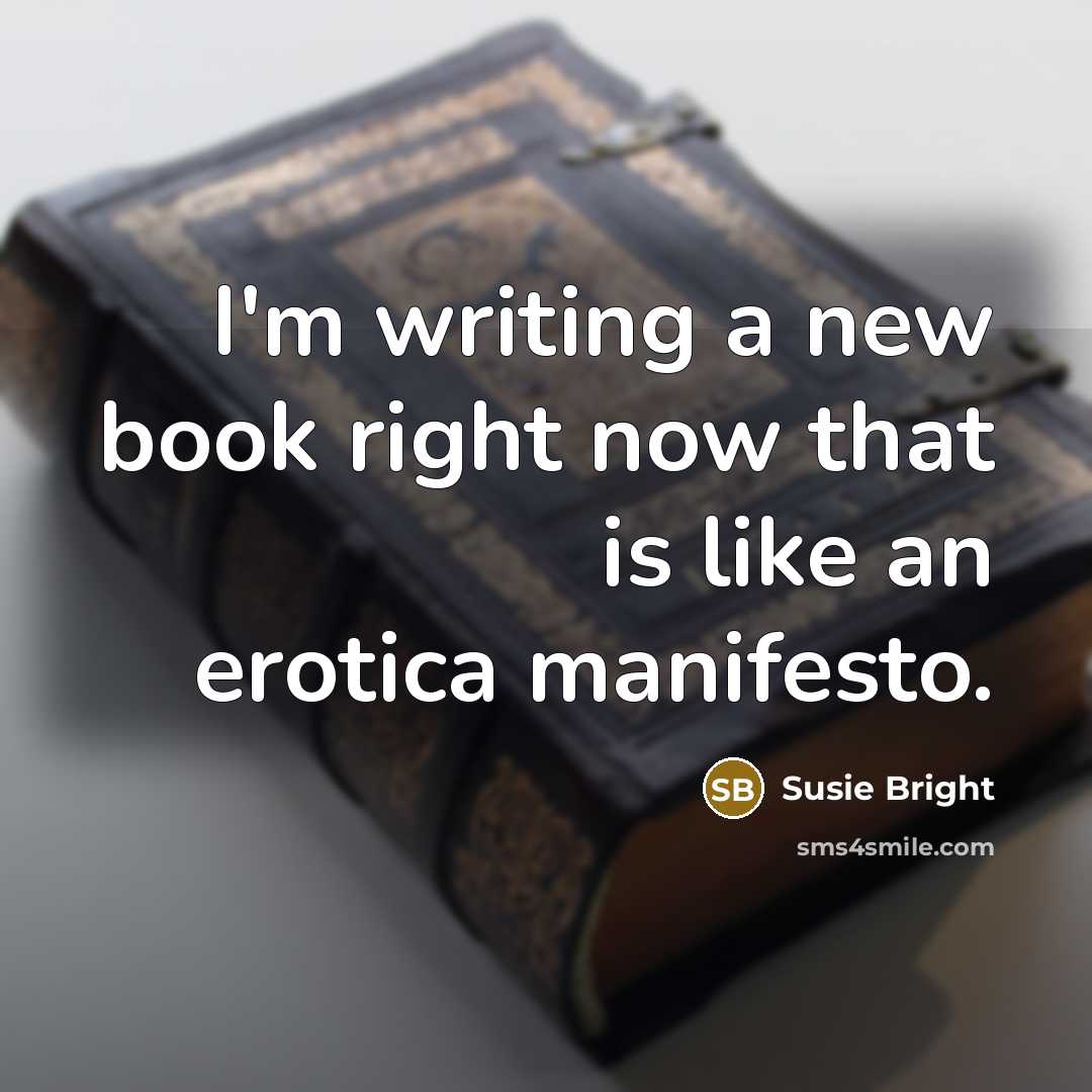 “I'm writing a new book right now that is like…” quote by Susie Bright