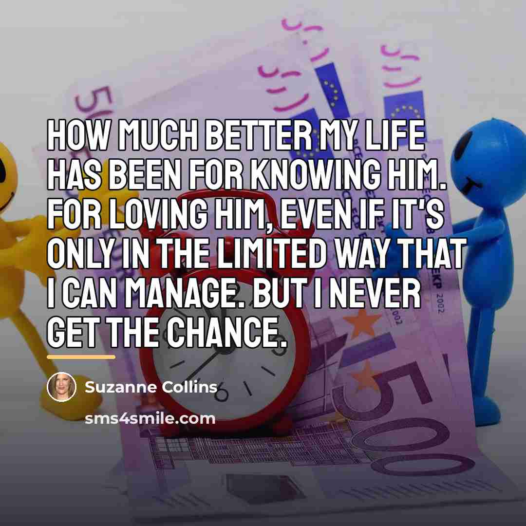 “How much better my life has been for knowing him.…” quote by Suzanne Collins