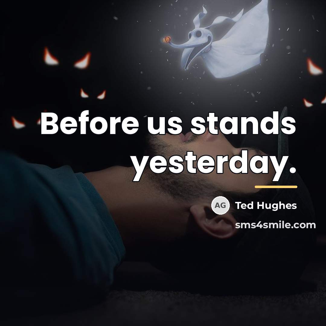 “Before us stands yesterday.…” quote by Ted Hughes