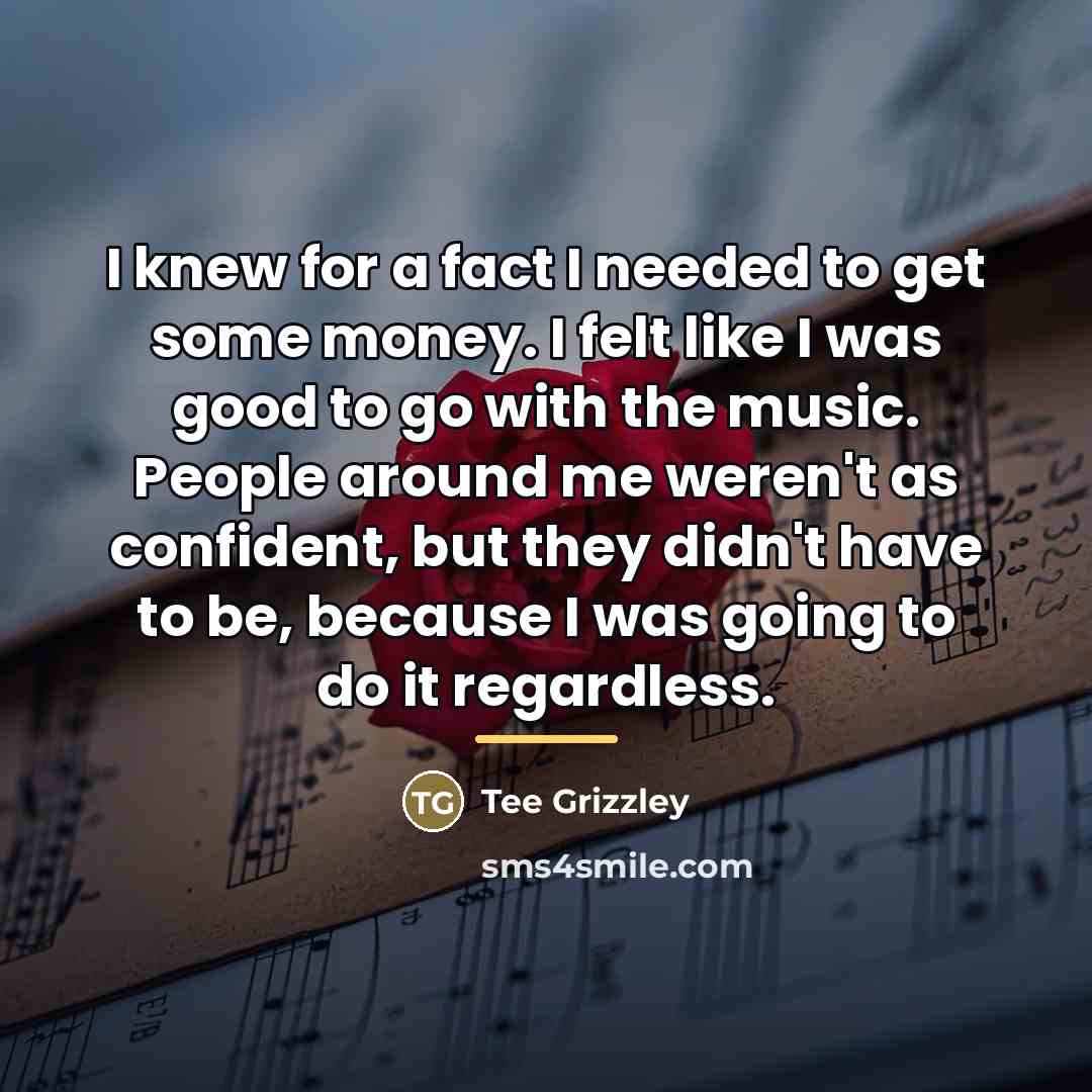“I knew for a fact I needed to get some…” quote by Tee Grizzley