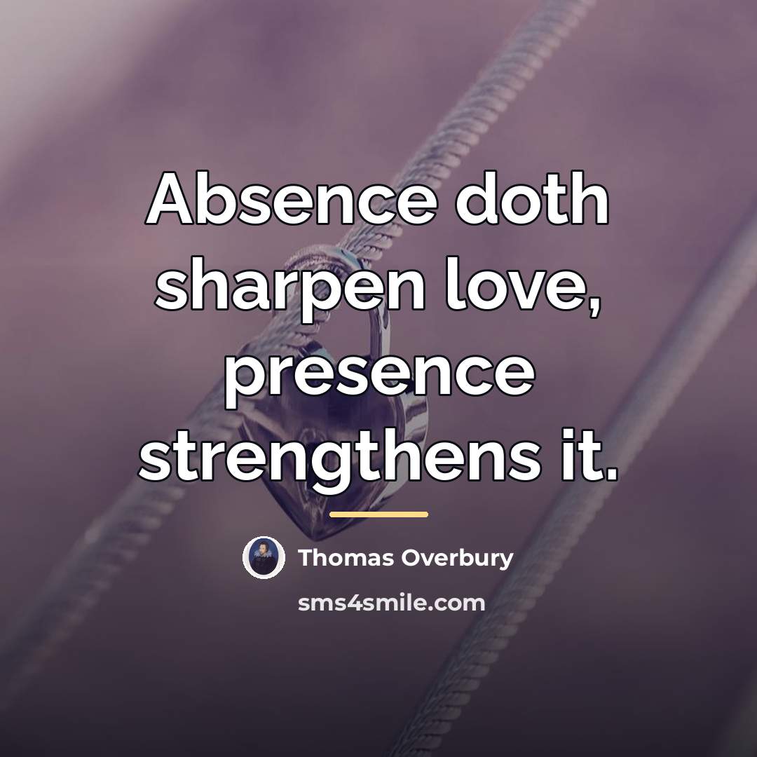 “Absence doth sharpen love, presence strengthens it.…” quote by Thomas Overbury